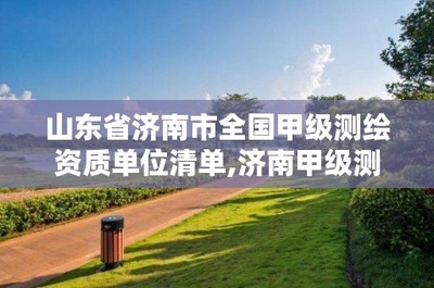 山東省濟南市全國甲級測繪資質單位精選清單與業務解析